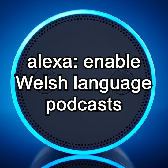 Alexa: Enable Welsh Language Podcasts